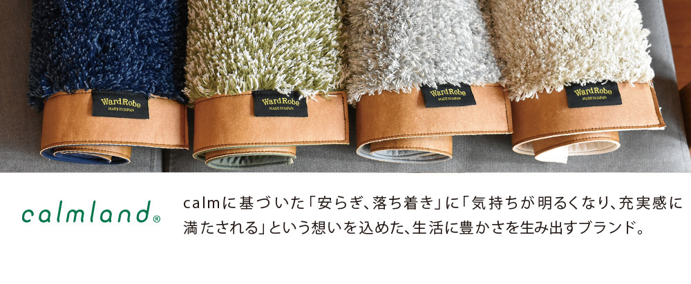 calmland・calmに基づいた「安らぎ、落ち着き」に「気持ちが明るくなり、充実感に満たされる」という想いを込めた、生活に豊かさを生み出すブランド。